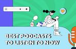 Best Podcasts To Listen To Now